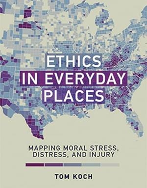 ETHICS IN EVERYDAY PLACES : MAPPING MORAL STRESS, DISTRESS, AND INJURY | 9780262037211 | SEX AND TOM KOCH