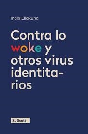CONTRA LO WOKE Y OTROS VIRUS IDENTITARIOS | 9788412824070 | ELLAKURÍA, IÑAKI