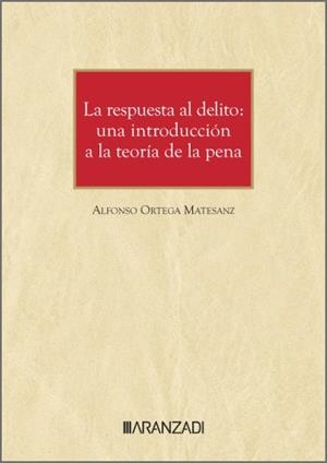 LA RESPUESTA AL DELITO: UNA INTRODUCCIÓN A LA TEORÍA DE LA PENA | 9788410789357 | ORTEGA MATESANZ, ALFONSO