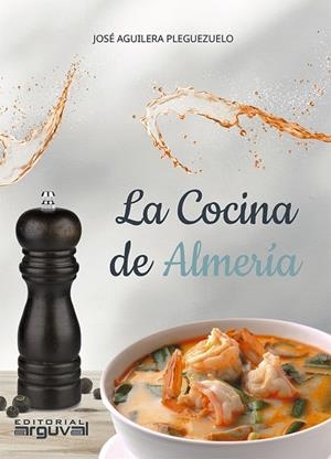 LA COCINA DE ALMERÍA | 9788412580242 | AGUILERA PLEGUEZUELO, JOSÉ