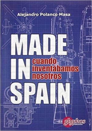 MADE IN SPAIN. CUANDO INVENTÁBAMOS NOSOTROS | 9788494069994 | POLANCO MASA, ALEJANDRO
