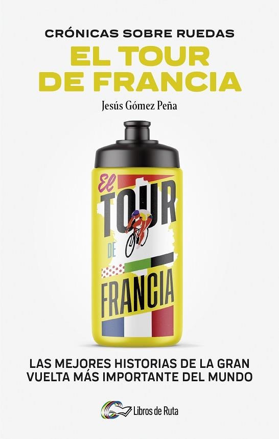 CRONICAS SOBRE RUEDAS: EL TOUR DE FRANCIA | 9788412905731 | JESÚS GÓMEZ PEÑA