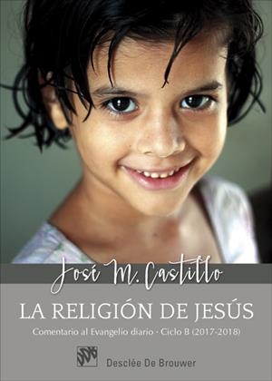 LA RELIGIÓN DE JESÚS. COMENTARIOS AL EVANGELIO DIARIO  CICLO B (2017-2018) | 9788433029195 | CASTILLO SÁNCHEZ, JOSÉ MARÍA