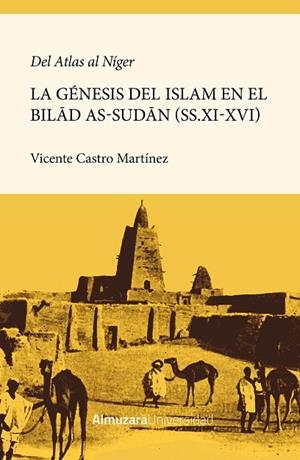 DEL ATLAS AL NÍGER. LA GÉNESIS DE LA ISLAMIZACIÓN DEL BILAD AS-SUDAN (SS.XI-XVI) | 9788410527201 | VICENTE CASTRO MARTÍNEZ