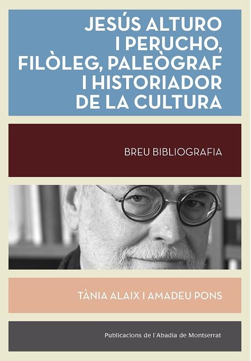 JESÚS ALTURO I PERUCHO, FILÒLEG, PALEÒGRAF, HISTORIADOR DE LA CULTURA. | 9788491913184 | ALAIX, TÀNIA/PONS, AMADEU