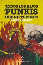 TODOS LOS HIJOS PUNKIS QUE NO TUVIMOS | 9788412889994 | PILLASTRE, JAVIER