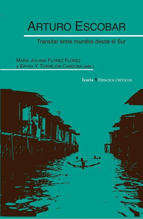 ARTURO ESCOBAR. TRANSITAR ENTRE MUNDOS DESDE EL SUR | 9788410328709