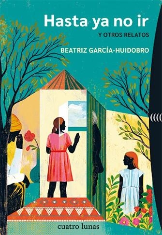 HASTA YA NO IR Y OTROS RELATOS | 9788412707663 | GARCÍA-HUIDOBRO, BEATRIZ