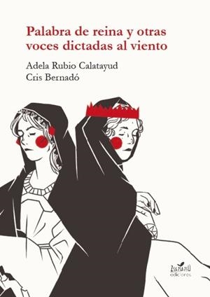 PALABRA DE REINA Y OTRAS VOCES DICTADAS AL VIENTO | 9788412681185 | RUBIO CALATAYUD, ADELA/BERNADÓ, CRIS