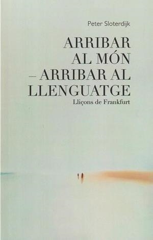 ARRIBAR AL MÓN - ARRIBAR AL LLENGUATGE | 9788412266177 | SLOTERDIJK, PETER