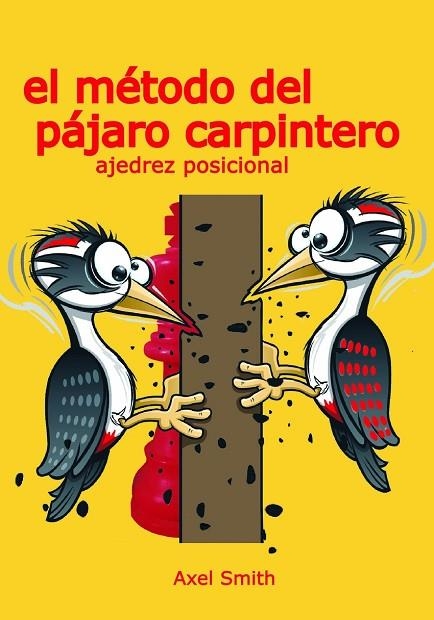 EL MÉTODO DEL PÁJARO CARPINTERO: AJEDREZ POSICIONAL | 9791399021608 | SMITH, AXEL