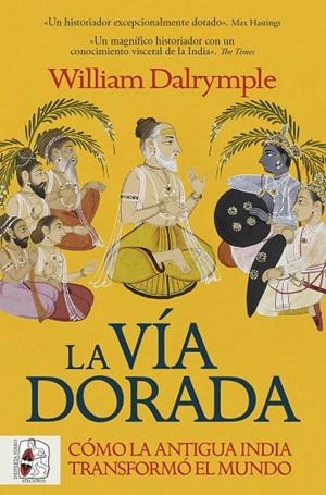 LA VÍA DORADA. CÓMO LA ANTIGUA INDIA TRANSFORMÓ EL MUNDO | 9788412981056 | DALRYMPLE, WILLIAM