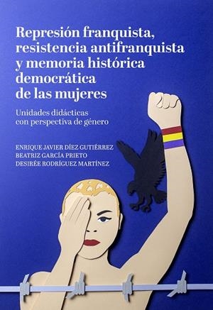 REPRESIÓN FRANQUISTA, RESISTENCIA ANTIFRANQUISTA Y MEMORIA HISTÓRICA DEMOCRÁTICA | 9788417121846 | DÍEZ GUTIÉRREZ, ENRIQUE JAVIER/GARCÍA PRIETO, BEATRIZ/RODRÍGUEZ MARTÍNEZ, DESIRÉE