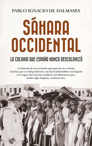 SÁHARA OCCIDENTAL, LA COLONIA QUE ESPAÑA NUNCA DESCOLONIZÓ | 9788410529724 | PABLO IGNACIO DE DALMASES