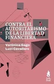 CONTRA EL AUTORITARISMO DE LA LIBERTAD FINANCIERA | 9786316507259 | GAGO, VERÓNICA/ CAVALLERO, LUCI