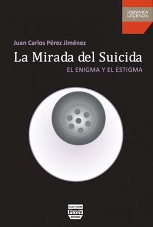 MIRADA DEL SUICIDA, LA. EL ENIGMA Y EL ESTIGMA | 9788415271017 | PÉREZ JIMÉNEZ, JUAN CARLOS
