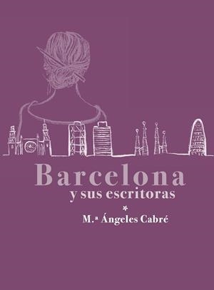 BARCELONA Y SUS ESCRITORAS | 9791399058222 | CABRE MARIA ANGELES