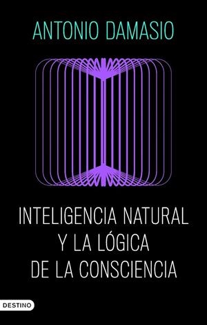 INTELIGENCIA NATURAL Y LA LÓGICA DE LA CONSCIENCIA | 9788423368730 | DAMASIO, ANTONIO