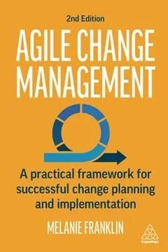 AGILE CHANGE MANAGEMENT : A PRACTICAL FRAMEWORK FOR SUCCESSFUL CHANGE PLANNING AND IMPLEMENTATION | 9781398603141 | MELANIE FRANKLIN