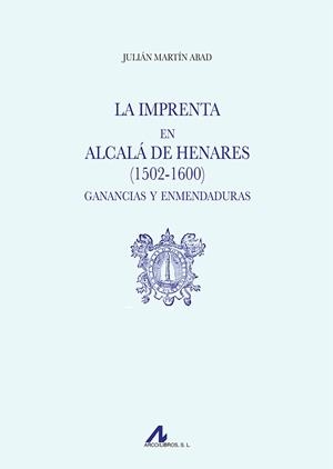 LA IMPRENTA EN ALCALÁ DE HENARES (1502-1600). GANANCIAS Y ENMENDADURAS | 9788471339614 | MARTÍN ABAD, JULIÁN