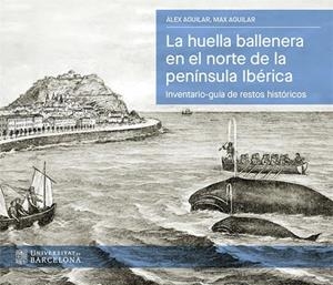 LA HUELLA BALLENERA EN EL NORTE DE LA PENÍNSULA IBÉRICA | 9788410501782 | AGUILAR, ÀLEX/AGUILAR, MAX