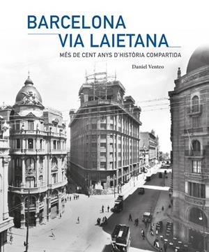 BARCELONA VIA LAIETANA | MÉS DE CENT ANYS D'HISTÒRIA COMPARTIDA | 9788409789863 | VENTEO I MELÉNDREZ, DANIEL