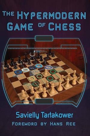THE HYPERMODERN GAME OF CHESS | 9781941270301 | SAVIELLY TARTAKOWER