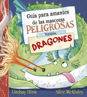 GUÍA PARA AMANTES DE LAS MASCOTAS PELIGROSAS. VERSIÓN: DRAGONES | 9788491458722 | LINDSAY HIRST