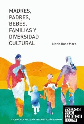 MADRES, PADRES, BEBÉS, FAMILIAS Y DIVERSIDAD CULTURAL | 9788412319750 | MARIE ROSE MORO