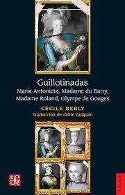 GUILLOTINADAS. MARÍA ANTONIETA, MADAME DU BARRY, MADAME ROLAND, OLYMPE DE GOUGE | 9786071687531 | BERLY, CECILE