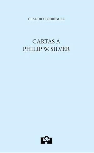 CARTAS A PHILIP W. SILVER | 9788415046844 | , CLAUDIO RODRÍGUEZ