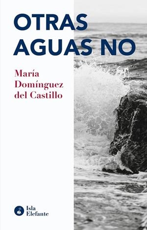 OTRAS AGUAS NO | 9788417200848 | DOMÍNGUEZ DEL CASTILLO, MARÍA