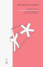 FASCISMO COSPLAY | 9789878272474 | GARCÍA, LUIS IGNACIO /  LUIS IGNACIO, GARCÍA