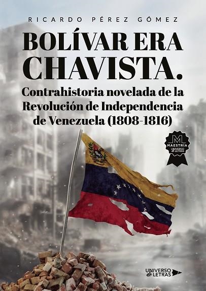 BOLÍVAR ERA CHAVISTA. CONTRAHISTORIA NOVELADA DE LA REVOLUCIÓN DE INDEPENDENCIA | 9791387715496 | PÉREZ GÓMEZ, RICARDO