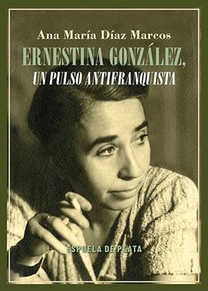 ERNESTINA GONZÁLEZ, UN PULSO ANTIFRANQUISTA | 9788419877741 | DÍAZ MARCOS, ANA MARÍA