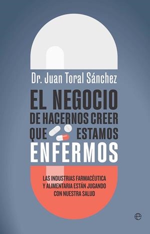 EL NEGOCIO DE HACERNOS CREER QUE ESTAMOS ENFERMOS | 9788410942493 | TORAL, JUAN