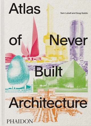 ATLAS OF NEVER BUILT ARCHITECTURE | 9781837291427 | GOLDIN, GREG /  SAM,  LUBELL