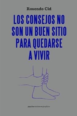 LOS CONSEJOS NO SON UN BUEN SITIO PARA QUEDARSE A VIVIR | 9788494645563 | CID, ROSENDO