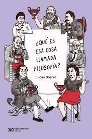 QUE ES ESA COSA LLAMADA FILOSOFIA | 9789878014173 | , LUCAS SOARES