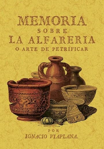 MEMORIA SOBRE LA ALFARERÍA O ARTE DE PETRIFICAR, SEGUIDO DE CERÁMICA | 9788411711456 | VIAPLANA, IGNACIO