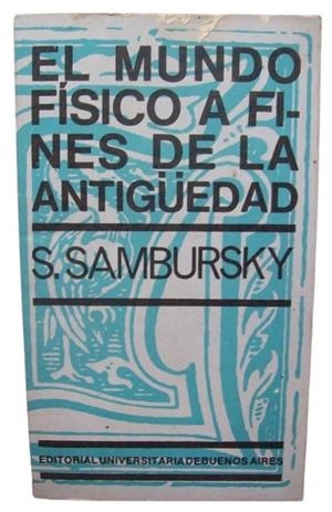EL MUNDO FÍSICO A FINES DE LA ANTIGÜEDAD. *** 2A MA *** | 9999900012248 | SAMBURSKY, S.