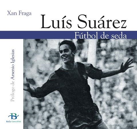 LUÍS SUÁREZ. FÚTBOL DE SEDA | 9788496526921 | FRAGA, XAN