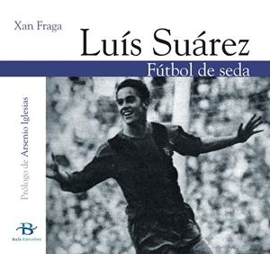 LUÍS SUÁREZ. FÚTBOL DE SEDA | 9788496526921 | FRAGA, XAN