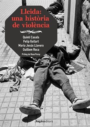 LLEIDA: UNA HISTÒRIA DE VIOLÈNCIA | 9788413037141 | ROCA CABAU, GUILLEM/CASALS BERGÉS, QUINTÍ/LLAVERO PORCEL, MARIA JESÚS/GALLART FERNÀNDEZ, FELIP