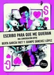 ESCRIBO PARA QUE ME QUIERAN | 9788419323804 | GARCÍA FAET, BERTA/SÁNCHEZ LÓPEZ, JUANPE