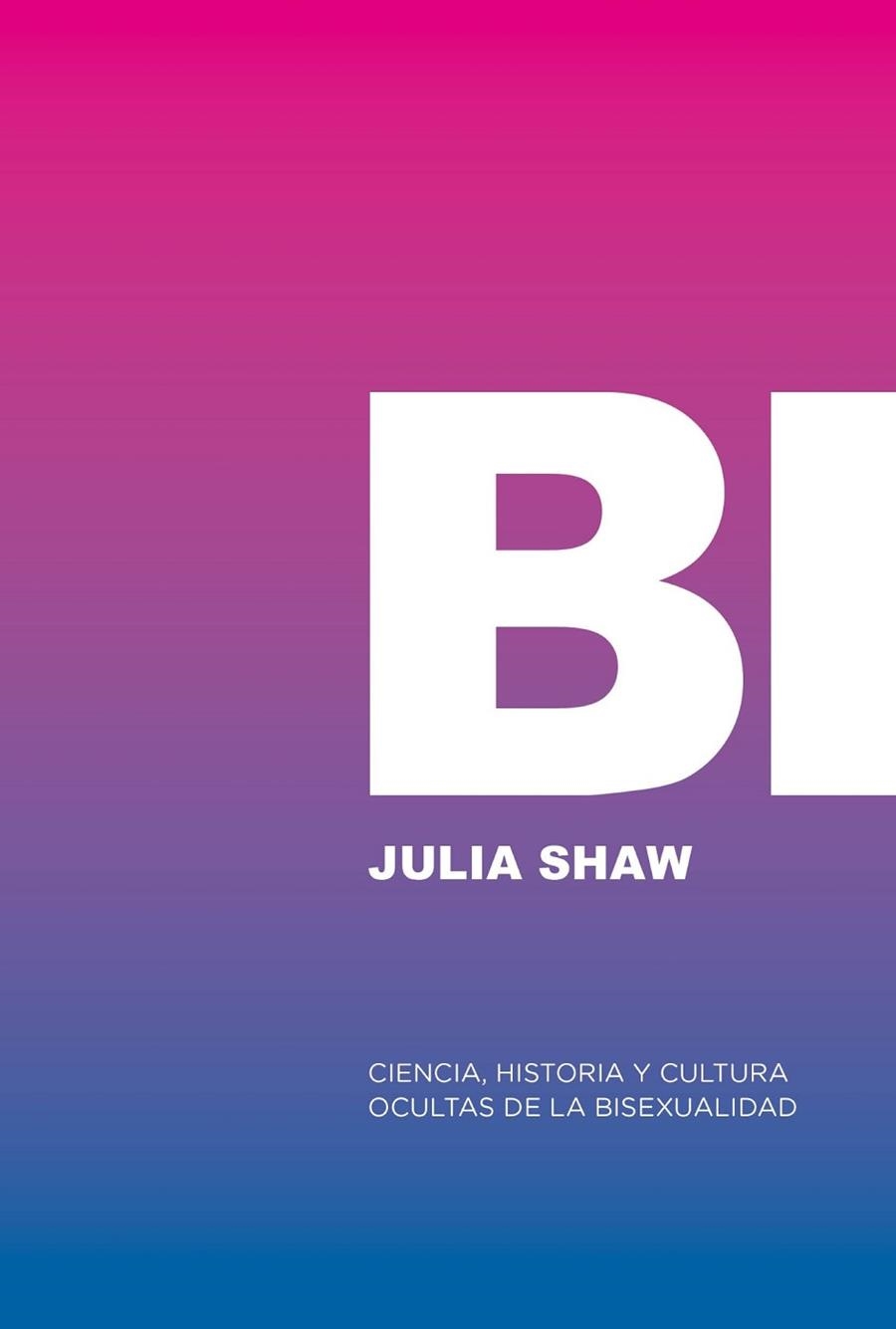 BI: CIENCIA, HISTORIA Y CULTURA OCULTAS DE LA BISEXUALIDAD | 9788412955767 | SHAW, JULIA