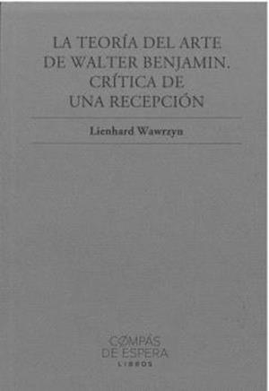 LA TEORÍA DEL ARTE DE WALTER BENJAMIN. CRITICA DE UNA RECEPCIÓN | 9791399132502 | WAWRZYN, LIENHARD
