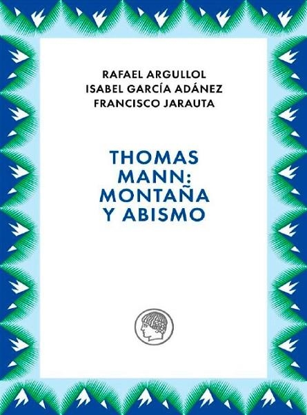 THOMAS MANN: MONTAÑA Y ABISMO | 9788412815689 | ARGULLOL, RAFAEL / GARCÍA ANDÁNEZ, ISABEL / JARAUTA, FRANCISCO