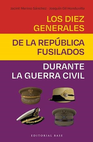 LOS DIEZ GENERALES DE LA REPÚBLICA FUSILADOS | 9788410043978 | GIL HONDUVILLA, JOAQUÍN/MERINO SÁNCHEZ, JACINT