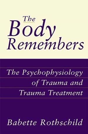 THE BODY REMEMBERS: THE PSYCHOPHYSIOLOGY OF TRAUMA AND TRAUMA TREATMENT | 9780393703276 | , BABETTE ROTHSCHILD